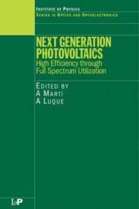 Next Generation Photovoltaics : High Efficiency through Full Spectrum Utilization (Series in Optics and Optoelectronics)
