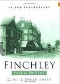 Finchley Past and Present : Britain in Old Photographs