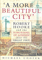 A More Beautiful City : Robert Hooke and the Rebuilding of London after the Great Fire