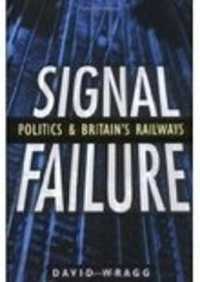Signal Failure : Politics and Britain's Railways