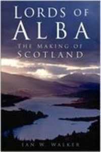 Lords of Alba : The Making of Scotland