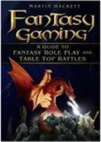 Fantasy Gaming : A Guide to Role Play and Table Top Battles