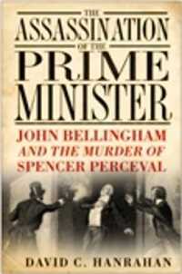 The Assassination of the Prime Minister : John Bellingham and the Murder of Spencer Perceval