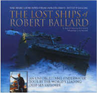 The Lost Ships of Robert Ballard : An Unforgettable Underwater Tour by the World's Leading Deep-sea Explorer