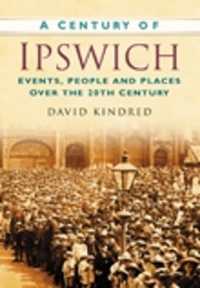 A Century of Ipswich : Events, People and Places over the 20th Century
