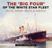 The Big Four of the White Star Fleet : Celtic, Cedric, Baltic & Adriatic