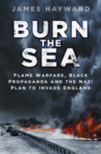 Burn the Sea : Flame Warfare, Black Propaganda and the Nazi Plan to Invade England