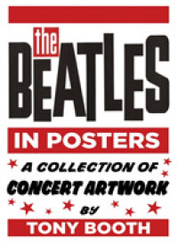 The Beatles in Posters : A Collection of Concert Artwork by Tony Booth
