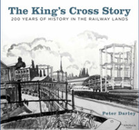 The King's Cross Story : 200 Years of History in the Railway Lands