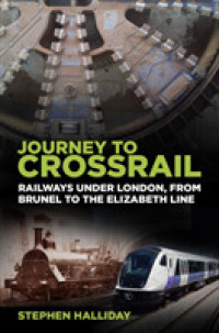 Journey to Crossrail : Railways under London, from Brunel to the Elizabeth Line