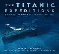 The Titanic Expeditions : Diving to the Queen of the Deep: 1985-2021 （2ND）