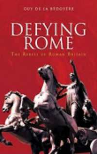 Defying Rome : The Rebels of Roman Britain