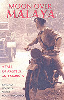 Moon over Malaya : A Tale of Argylls and Marines
