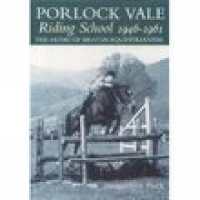 Porlock Vale Riding School 1946-1961 : The Home of British Equestrianism