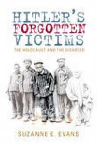 Hitler's Forgotten Victims : The Holocaust and the Disabled