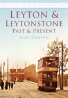 Leyton and Leytonstone Past and Present : Britain in Old Photographs
