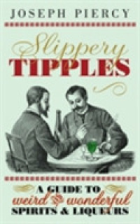 Slippery Tipples : A Guide to Weird and Wonderful Spirits & Liqueurs