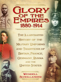 The Glory of the Empires 1880-1914 : The Illustrated History of the Uniforms and Traditions of Britain, France, Germany, Russia and the United States