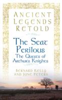 Ancient Legends Retold: the Seat Perilous : Arthur's Knights and the Ladies of the Lake