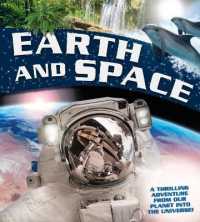 Earth and Space : A thrilling adventure from our planet into the Universe