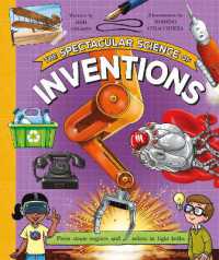 The Spectacular Science of Inventions : From steam engines and robots to light bulbs (Spectacular Science)