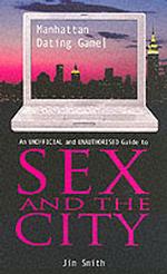 Manhattan Dating Game : An Unofficial and Unauthorized Guide to Sex and the City