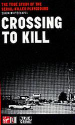 Crossing to Kill : The True Story of the Serial-Killer Playground (Virgin True Crime)