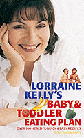 Lorraine Kelly's Baby And Toddler Eating Plan : Over 100 Healthy, Quick And Easy Recipes