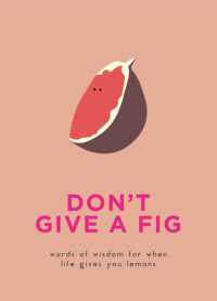 Don't Give a Fig : Words of wisdom for when life gives you lemons