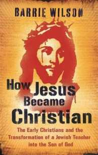 How Jesus Became Christian The Early Christians and the Transformation of a Jewish Teacher into the Son of God