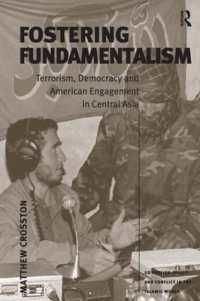 中央アジアにおける原理主義の育成<br>Fostering Fundamentalism : Terrorism, Democracy and American Engagement in Central Asia (Us Foreign Policy and Conflict in the Islamic World)