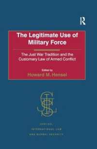軍事力の正当な行使：正戦の伝統と武力紛争の慣習法<br>The Legitimate Use of Military Force : The Just War Tradition and the Customary Law of Armed Conflict (Justice, International Law and Global Security)