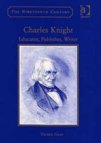 Charles Knight : Educator, Publisher, Writer (Nineteenth Century Series)