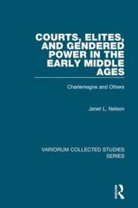 中世初期の官廷、エリートとジェンダー化された権力<br>Courts, Elites, and Gendered Power in the Early Middle Ages : Charlemagne and Others (Variorum Collected Studies)