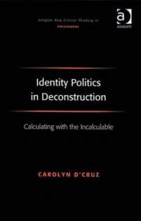 脱構築とアイデンティティ政治<br>Identity Politics in Deconstruction : Calculating with the Incalculable (Ashgate New Critical Thinking in Philosophy)