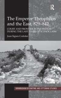 The Emperor Theophilos and the East, 829-842: Court and Frontier in Byzantium during the Last Phase of Iconoclasm (Birmingham Byzantine and Ottoman Studies") 〈13〉