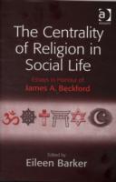 The Centrality of Religion in Social Life : Essays in Honour of James A. Beckford