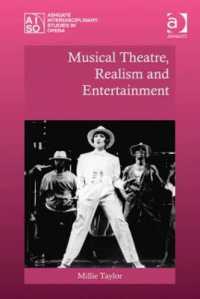 Musical Theatre, Realism and Entertainment (Ashgate Interdisciplinary Studies in Opera)