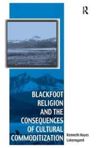 Blackfoot Religion and the Consequences of Cultural Commoditization (Vitality of Indigenous Religions)