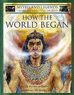 How the World Began (Myths and Legends from around the World)