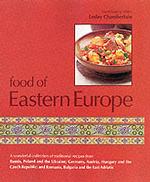 Food of Eastern Europe : A Wonderful Collection of Traditional Recipes from Russia, Poland and the Ukraine; Germany, Austria, Hungary and the Czech Re