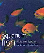 Aquarium Fish : A Definitive Guide to Identifying and Keeping Freshwater and Marine Fishes