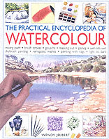 The Practical Encyclopedia of Watercolor : Mixing Paint-Rush Strokes-Gouache-Masking Out-Glazing-Wet into Wet Drybrushpainting-Washes-Using Resists-Sp