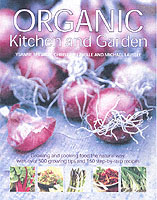 Organic Kitchen and Garden : Growing and cooking food the natural way, with over 500 growing tips and 150 step-by-step recipes