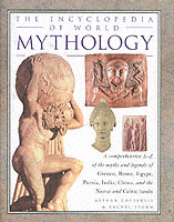 The Encyclopedia of World Mythology : A Comprehensive A-Z of the Myths and Legends of Greece, Rome, Egypt, Persia, India, China, and the Norse and Cel