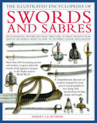 The Illustrated Encyclopedia of Swords and Sabres : An Authorative History and Visual Directory of Edged Weapons from around the World, Shown in over