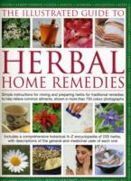 Illustrated Guide to Herbal Home Remedies : Simple Instructions for Mixing and Preparing Herbs for Traditional Remedies to Help Relieve Common Ailments, Shown in More than 750 Photographs