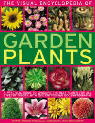The Visual Encyclopedia of Garden Plants : A Practical Guide to Choosing the Best Plants for All Types of Garden, with 3000 Entries and 950 Photograph