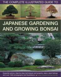 The Complete Illustrated Guide to Japanese Gardening and Growing Bonsai : Essential Advice, Step-by-Step Techniques and Projects, Plans, Plant Listing
