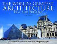 World's Greatest Architecture - Past and Present : An Illustrated Celebration with over 600 Photographs -- Hardback